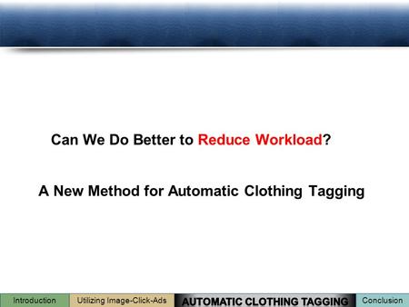 A New Method for Automatic Clothing Tagging Utilizing Image-Click-Ads Introduction Conclusion Can We Do Better to Reduce Workload?