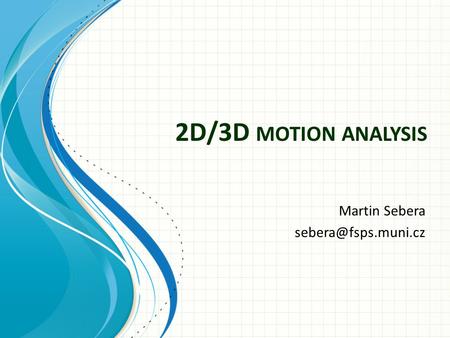 2D/3D MOTION ANALYSIS Martin Sebera