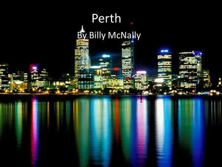 Perth By Billy McNally. Population Perth has a population of 1,650,000 and is still growing!! Perth is the city with the fourth most population. Perth.