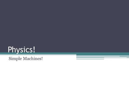 Physics! Simple Machines!. What is work? When you exert a force on an object that causes it to move some distance Work=Force x Distance.