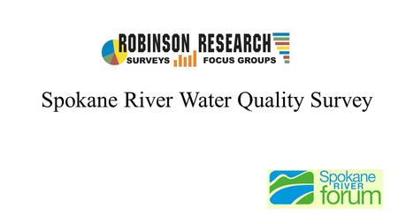 Spokane River Water Quality Survey. Statement of Methodology Robinson Research was commissioned by The Spokane River Forum to conduct a telephone survey.