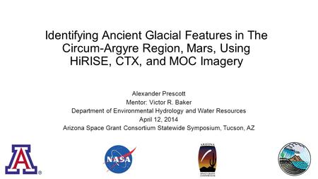 Identifying Ancient Glacial Features in The Circum-Argyre Region, Mars, Using HiRISE, CTX, and MOC Imagery Alexander Prescott Mentor: Victor R. Baker Department.