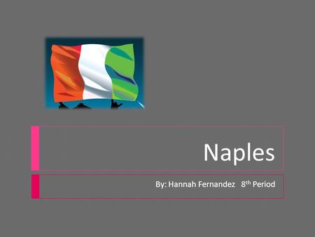 Naples By: Hannah Fernandez 8 th Period. All About Naples!!!!!  Being a waterfront city, Naples is a spectacular vacation area in southern Italy. It.