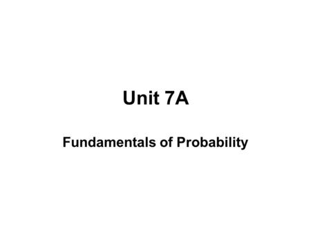 Unit 7A Fundamentals of Probability. BASIC TERMINOLOGY IN PROBABILITY Outcomes are the most basic possible results of observations or experiments. An.