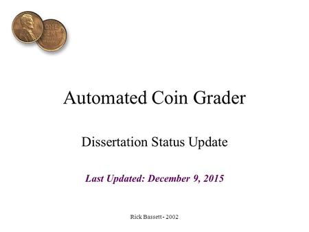 Rick Bassett - 2002 Automated Coin Grader Dissertation Status Update Last Updated: December 9, 2015.