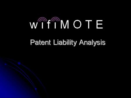 Patent Liability Analysis. Patent Liability Touch-Screen Universal Learning Remote Touch-Screen Universal Learning Remote US Patent #6,633,281 (10/14/2003)