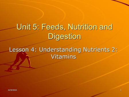 12/9/20151 Unit 5: Feeds, Nutrition and Digestion Lesson 4: Understanding Nutrients 2: Vitamins.