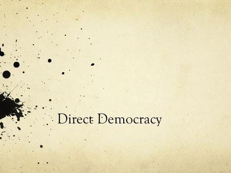 Direct Democracy. Standard SSCG17 The student will demonstrate knowledge of the organization and powers of state and local government described in the.