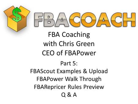 FBA Coaching with Chris Green CEO of FBAPower Part 5: FBAScout Examples & Upload FBAPower Walk Through FBARepricer Rules Preview Q & A.