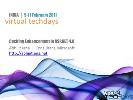 Virtual techdays INDIA │ 9-11 February 2011 Caching Enhancement in ASP.NET 4.0 Abhijit Jana │ Consultant, Microsoft