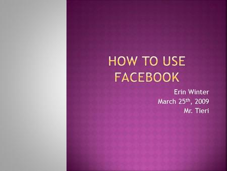 Erin Winter March 25 th, 2009 Mr. Tieri.  Talk to friends, family, co-workers etc.  Share pictures  Meet new people & Connect with old friends  Send.