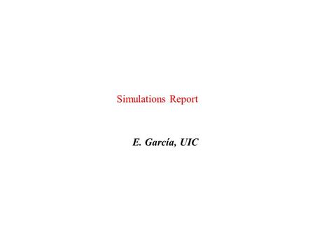 Simulations Report E. García, UIC. Run 1 Geometry Radiator (water) 1cm x 2cm x 2cm with optical properties Sensitive Volume (hit collector) acrylic (with.