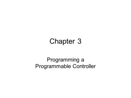 Chapter 3 Programming a Programmable Controller. Objectives Describe the available options for programming a PLC. Explain what online is in comparison.