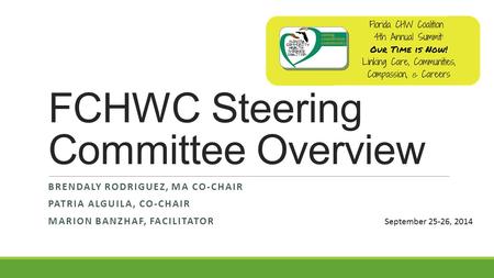 FCHWC Steering Committee Overview BRENDALY RODRIGUEZ, MA CO-CHAIR PATRIA ALGUILA, CO-CHAIR MARION BANZHAF, FACILITATOR September 25-26, 2014.