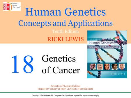 Human Genetics Concepts and Applications Tenth Edition RICKI LEWIS Copyright ©The McGraw-Hill Companies, Inc. Permission required for reproduction or display.