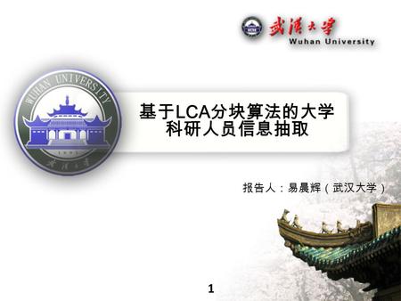 1 基于 LCA 分块算法的大学 科研人员信息抽取 报告人：易晨辉（武汉大学）. 2 研究背景 信息网模型数据库（ Information Networking Model DBMS ） “ 天罗地网 ” 科研机构与人员信息搜索引擎 学院网站等公开渠道获取科研人员信息 学院首页 -> 人员页面 人员列表页面及个.