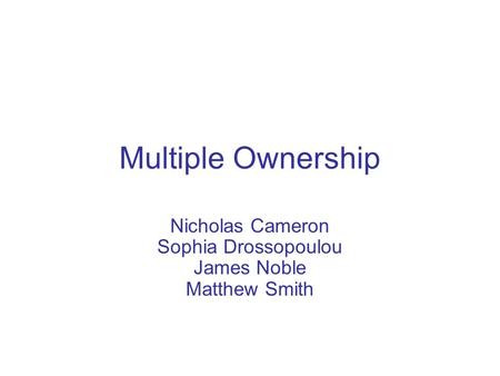 Multiple Ownership Nicholas Cameron Sophia Drossopoulou James Noble Matthew Smith.