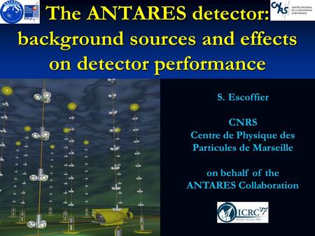 The ANTARES detector: background sources and effects on detector performance S. Escoffier CNRS Centre de Physique des Particules de Marseille on behalf.