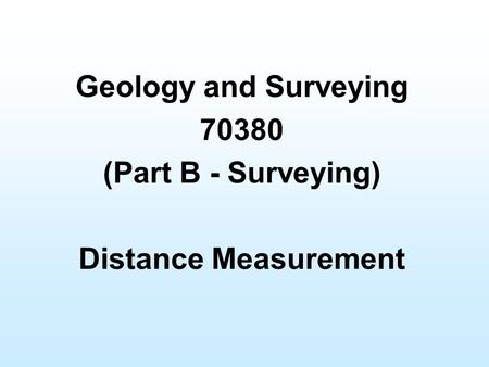 Geology and Surveying 70380 (Part B - Surveying) Distance Measurement.