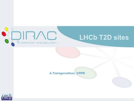 LHCb T2D sites A.Tsaregorodtsev, CPPM. Why T2D sites for LHCb  The T2D concept introduced in 2013  to allow non-T1 country sites to controbute storage.