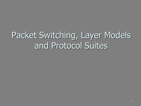 1 Packet Switching, Layer Models and Protocol Suites.