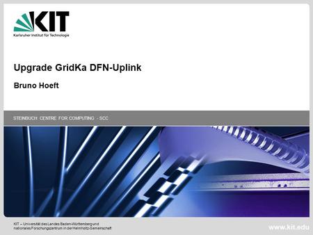 KIT – Universität des Landes Baden-Württemberg und nationales Forschungszentrum in der Helmholtz-Gemeinschaft STEINBUCH CENTRE FOR COMPUTING - SCC www.kit.edu.
