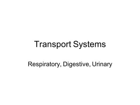 Transport Systems Respiratory, Digestive, Urinary.