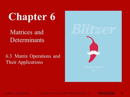 Chapter 6 Matrices and Determinants Copyright © 2014, 2010, 2007 Pearson Education, Inc. 1 6.3 Matrix Operations and Their Applications.