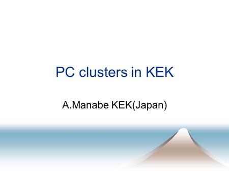 PC clusters in KEK A.Manabe KEK(Japan). 22 May '01LSCC WS '012 PC clusters in KEK s Belle (in KEKB) PC clusters s Neutron Shielding Simulation cluster.