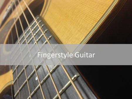 Fingerstyle Guitar. Why Fingerstyle? Inspiration: Zac Brown Needed a new challenge Good timing.