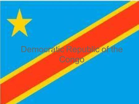 Democratic Republic of the Congo. Democratic Republic of the Congo Flag Red: represents people’s blood Yellow: represents prosperity Blue: represents.