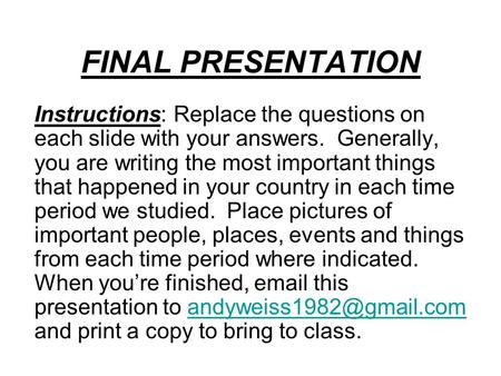 FINAL PRESENTATION Instructions: Replace the questions on each slide with your answers. Generally, you are writing the most important things that happened.