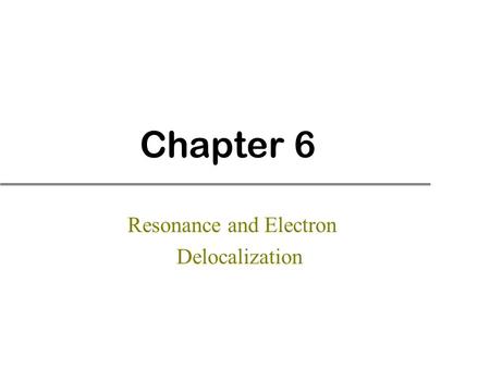 Chapter 6 Resonance and Electron Delocalization. Chapter 6 Topics for Test u Sections 6.1 through 6.13 u I will emphasize drawing resonance structures--