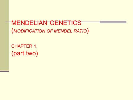 MENDELIAN GENETICS ( MODIFICATION OF MENDEL RATIO ) CHAPTER 1. (part two)