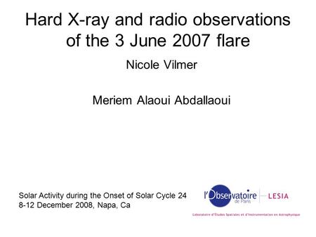 Hard X-ray and radio observations of the 3 June 2007 flare Nicole Vilmer Meriem Alaoui Abdallaoui Solar Activity during the Onset of Solar Cycle 24 8-12.