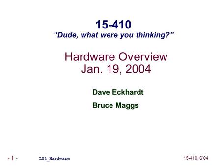 15-410, S’04 - 1 - Hardware Overview Jan. 19, 2004 Dave Eckhardt Bruce Maggs L04_Hardware 15-410 “Dude, what were you thinking?”