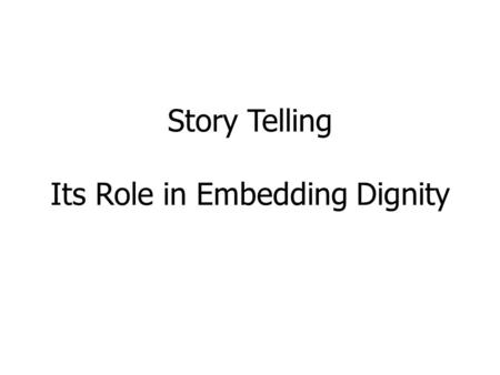 Story Telling Its Role in Embedding Dignity. The Power of Story Telling Some organisations have a specific role of ‘Story Teller’ All do it everyday Simply.