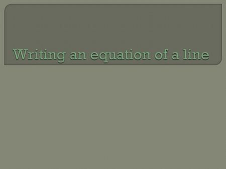 WHAT IS NEEDED: The slope and the y-intercept. An equation consists of…. y = mx + b Slope Y-intercept.