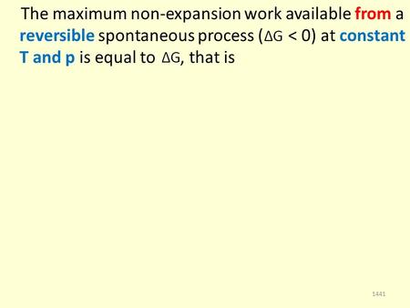 The maximum non-expansion work available from a reversible spontaneous process ( < 0) at constant T and p is equal to, that is 1441.