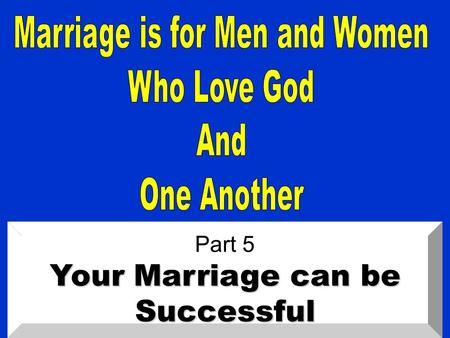 Part 5 Your Marriage can be Successful. Eph. 5: 33 “Nevertheless let each one of you in particular so love his own wife as himself, and let the wife see.