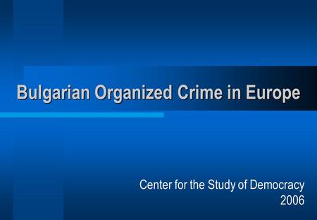 Bulgarian Organized Crime in Europe Center for the Study of Democracy 2006.