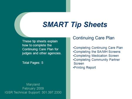 SMART Tip Sheets Maryland February 2009 IGSR Technical Support: 301.397.2330 Continuing Care Plan Completing Continuing Care Plan Completing the SA/MH.