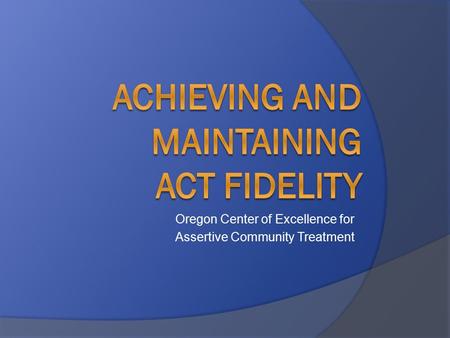 Oregon Center of Excellence for Assertive Community Treatment.