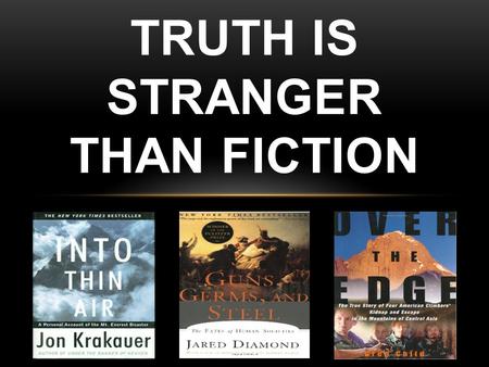 TRUTH IS STRANGER THAN FICTION. Into Thin Air The book chronicles some of the tragic events during the 1996 spring climbing season on Mount Everest,
