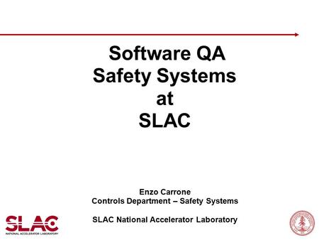 Software QA Safety Systems at SLAC Enzo Carrone Controls Department – Safety Systems SLAC National Accelerator Laboratory.