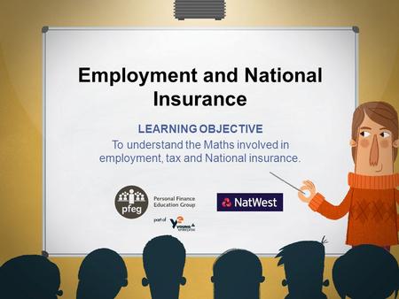 Employment and National Insurance LEARNING OBJECTIVE To understand the Maths involved in employment, tax and National insurance.