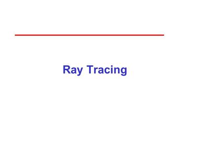 Ray Tracing. 2 Introduction OpenGL is based on a pipeline model in which primitives are rendered one at time ­No shadows (except by tricks or multiple.