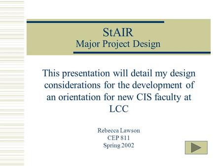 StAIR Major Project Design This presentation will detail my design considerations for the development of an orientation for new CIS faculty at LCC Rebecca.