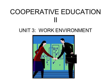 COOPERATIVE EDUCATION II UNIT 3: WORK ENVIRONMENT.