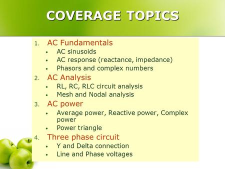 COVERAGE TOPICS 1. AC Fundamentals AC sinusoids AC response (reactance, impedance) Phasors and complex numbers 2. AC Analysis RL, RC, RLC circuit analysis.